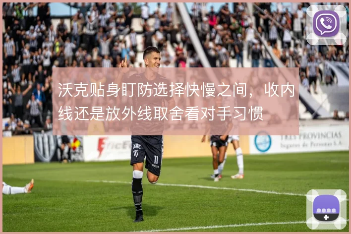沃克贴身盯防选择快慢之间,收内线还是放外线取舍看对手习惯
