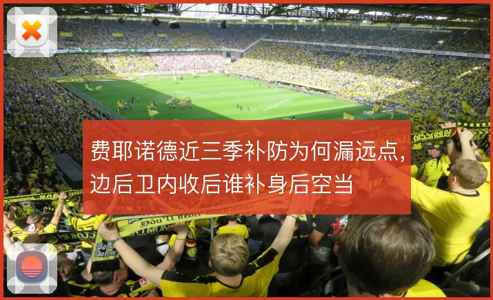 费耶诺德近三季补防为何漏远点，边后卫内收后谁补身后空当