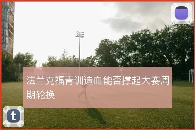 法兰克福青训造血能否撑起大赛周期轮换