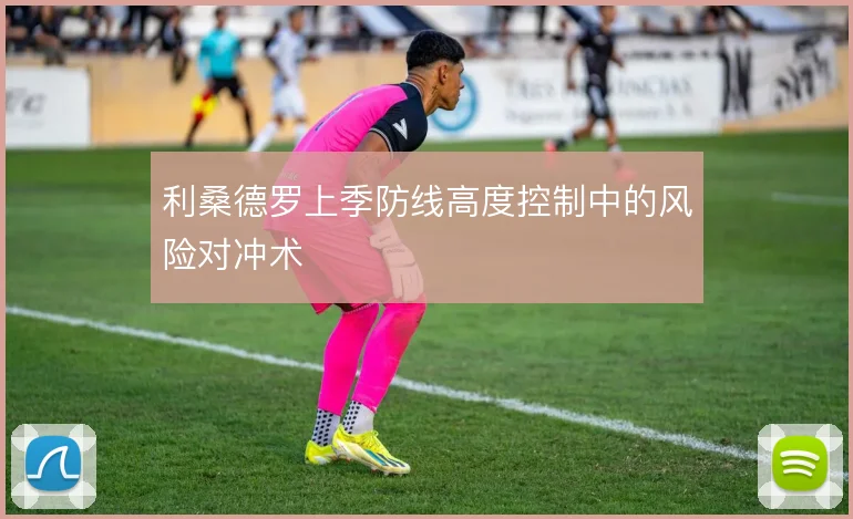 利桑德罗上季防线高度控制中的风险对冲术