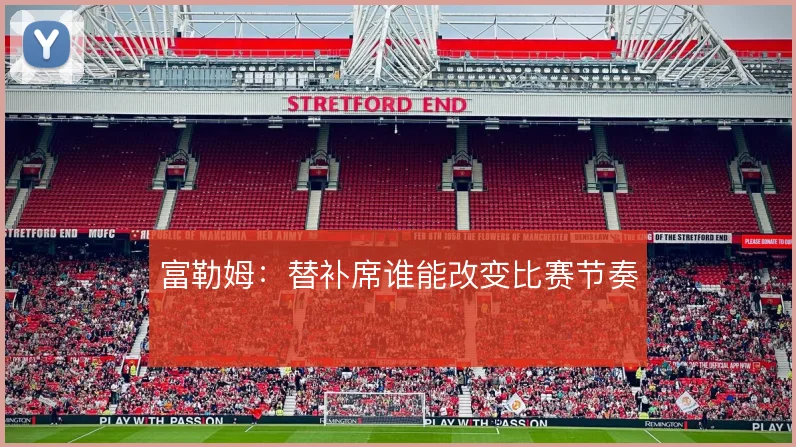 富勒姆：替补席谁能改变比赛节奏