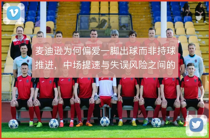 麦迪逊为何偏爱一脚出球而非持球推进,中场提速与失误风险之间的战术权衡