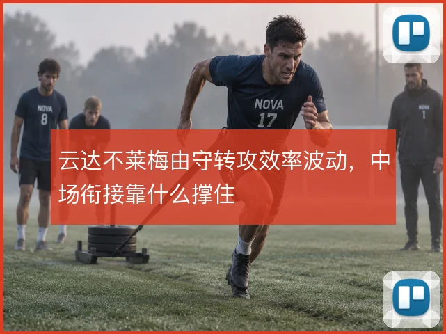 云达不莱梅由守转攻效率波动,中场衔接靠什么撑住
