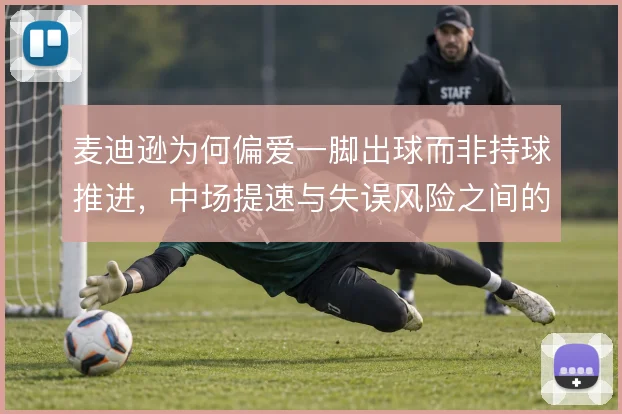麦迪逊为何偏爱一脚出球而非持球推进，中场提速与失误风险之间的战术权衡